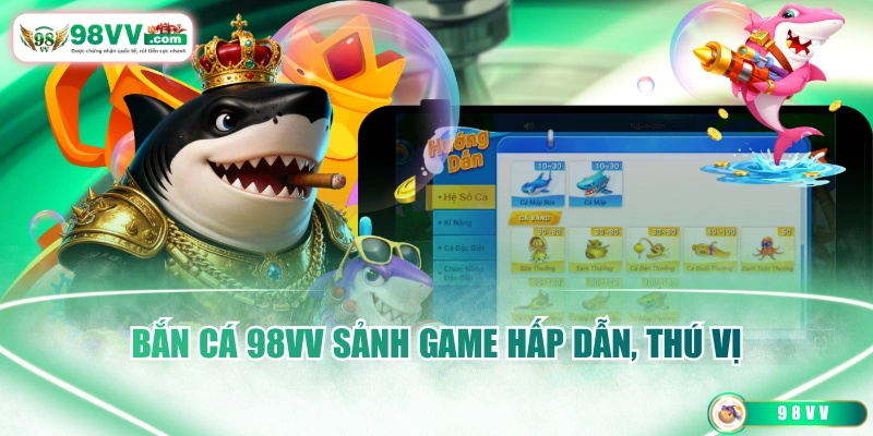 Bắn cá 98VV sảnh game hấp dẫn, thú vị