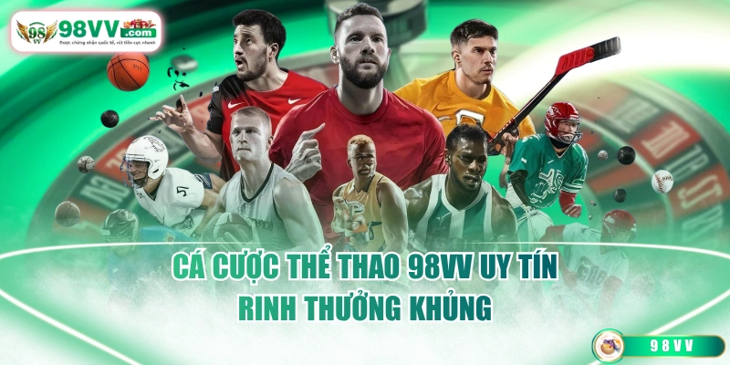 Cá cược thể thao 98VV uy tín rinh thưởng khủng