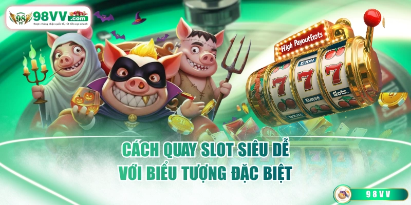 Cách quay slot siêu dễ với biểu tượng đặc biệt