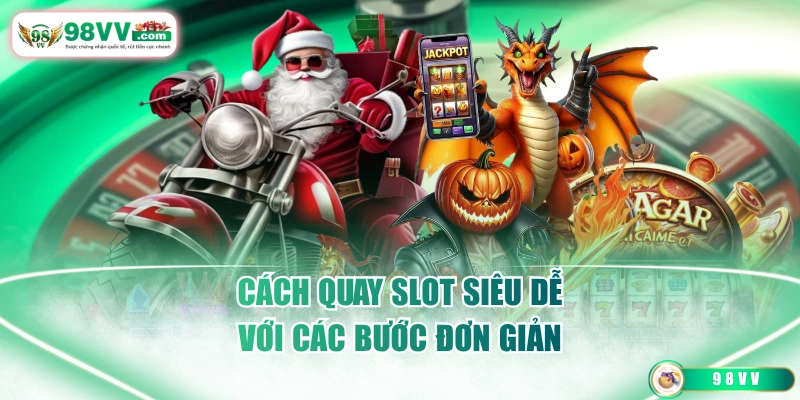 Cách quay slot siêu dễ với các bước đơn giản