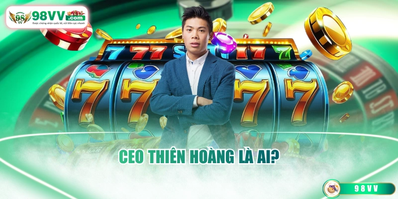CEO Thiên Hoàng là ai?
