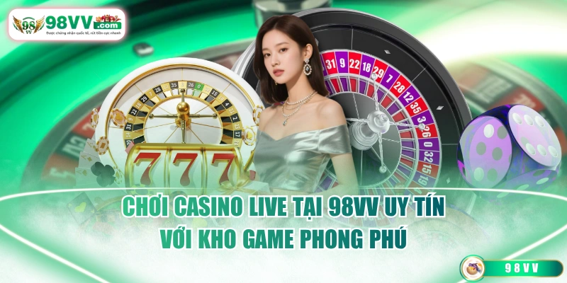 Chơi casino live tại 98VV uy tín với kho game phong phú