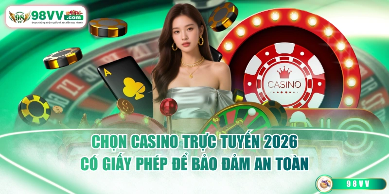 Chọn casino trực tuyến 2026 có giấy phép để bảo đảm an toàn