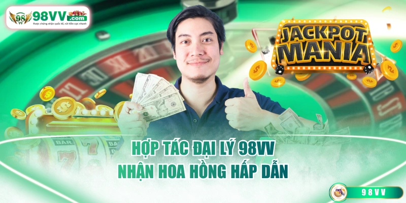 Hợp tác đại lý 98VV nhận hoa hồng hấp dẫn