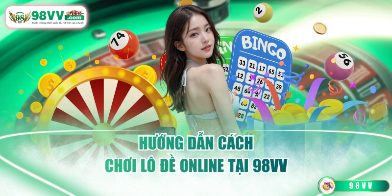 Hướng dẫn cách chơi lô đề online tại 98VV