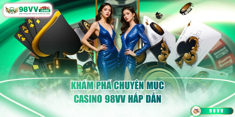 Khám phá chuyên mục Casino 98VV hấp dẫn
