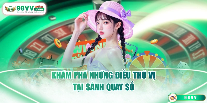Khám phá những điều thú vị tại sảnh quay số