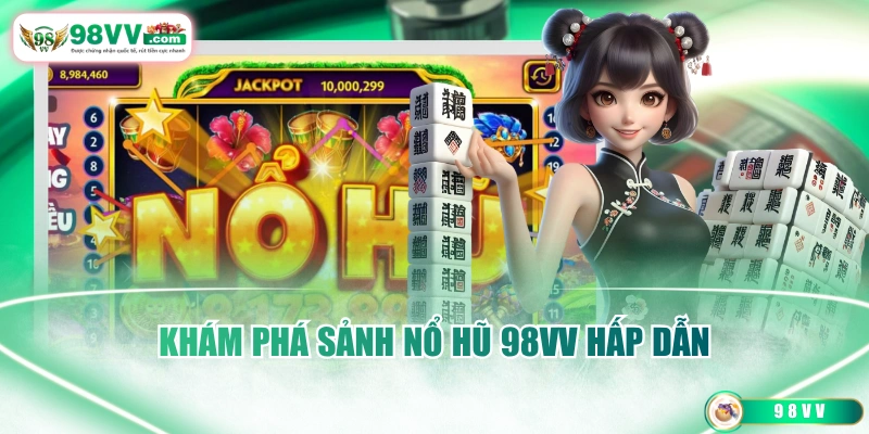 Khám phá sảnh nổ hũ 98VV hấp dẫn