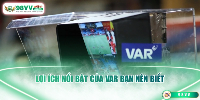 Lợi ích nổi bật của VAR bạn nên biết