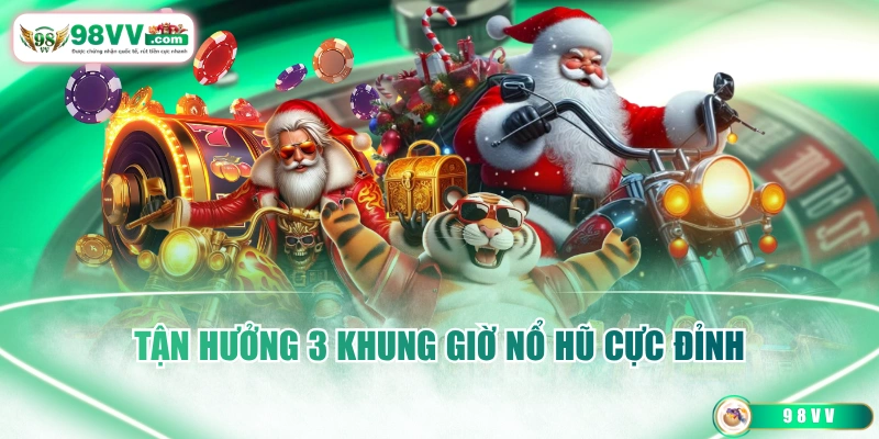 Tận hưởng 3 khung giờ nổ hũ cực đỉnh
