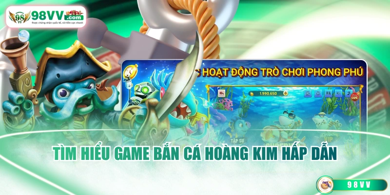 Tìm hiểu game bắn cá Hoàng Kim hấp dẫn