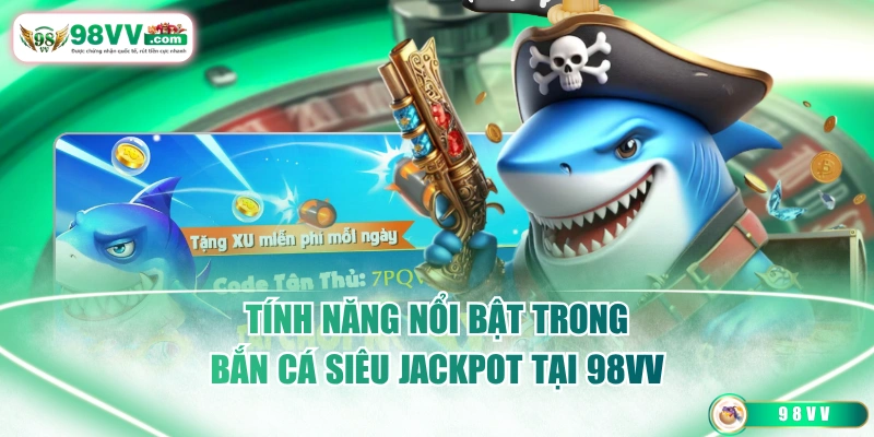 Tính năng nổi bật trong bắn cá siêu jackpot tại 98VV
