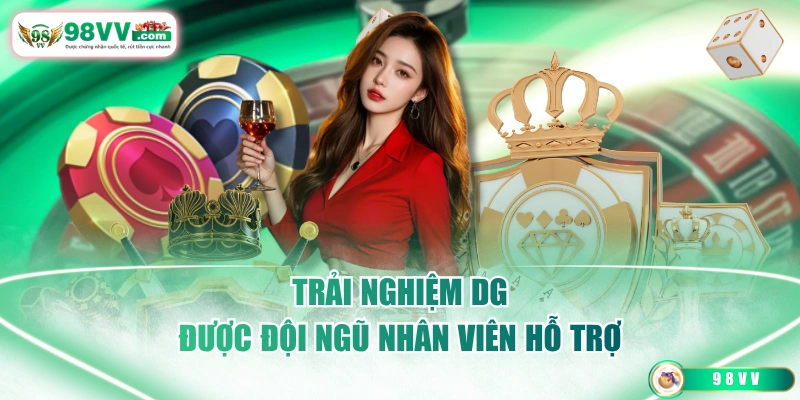 Trải nghiệm DG được đội ngũ nhân viên hỗ trợ